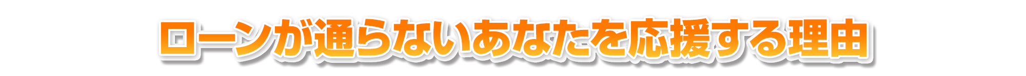 ローンが通らないあなたを応援する理由