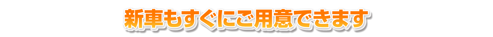 新車もすぐにご用意できます